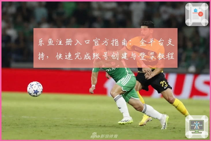 乐鱼注册入口官方指南：全平台支持，快速完成账号创建与登录教程